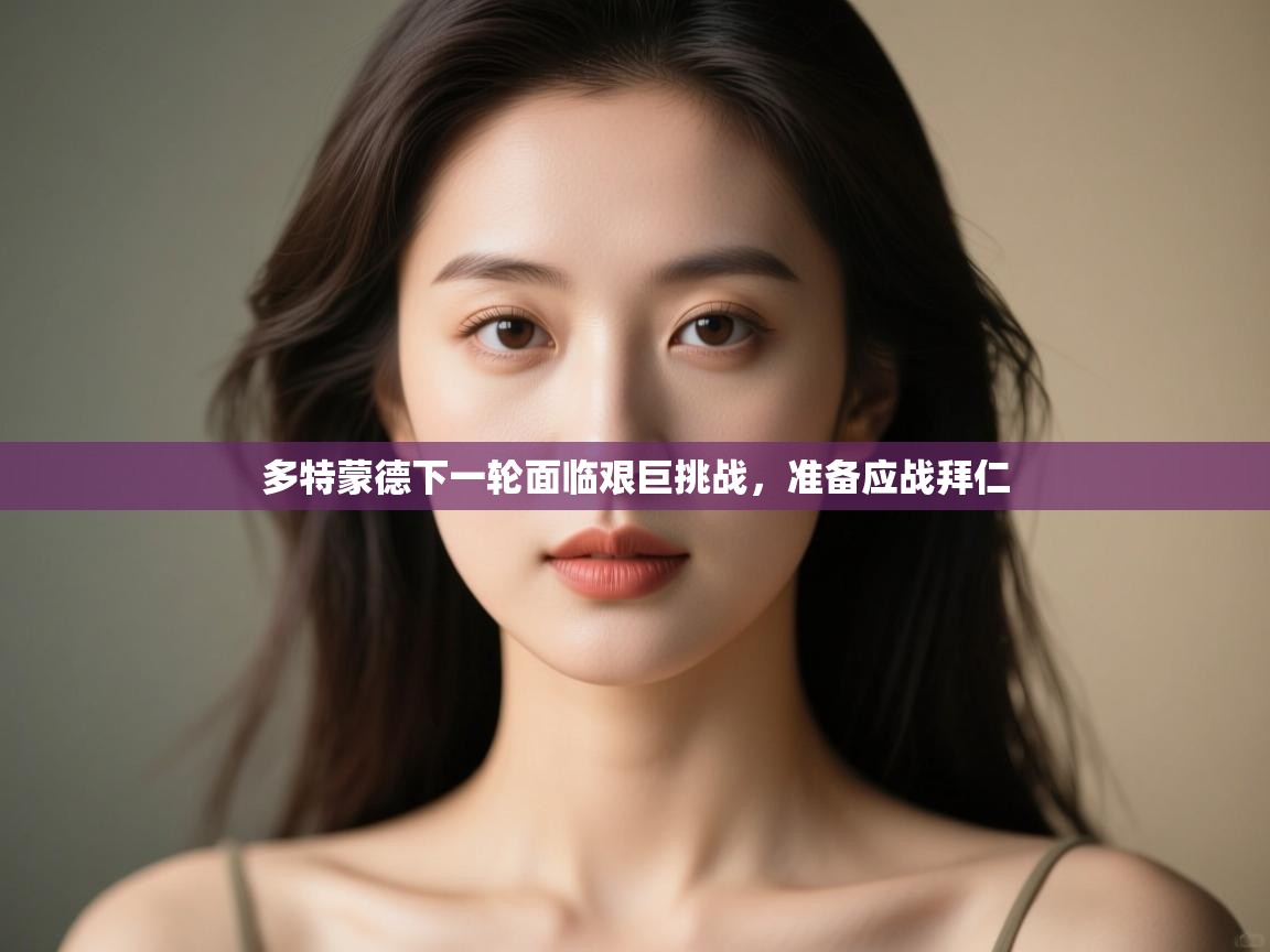 多特蒙德下一轮面临艰巨挑战,准备应战拜仁 第1张