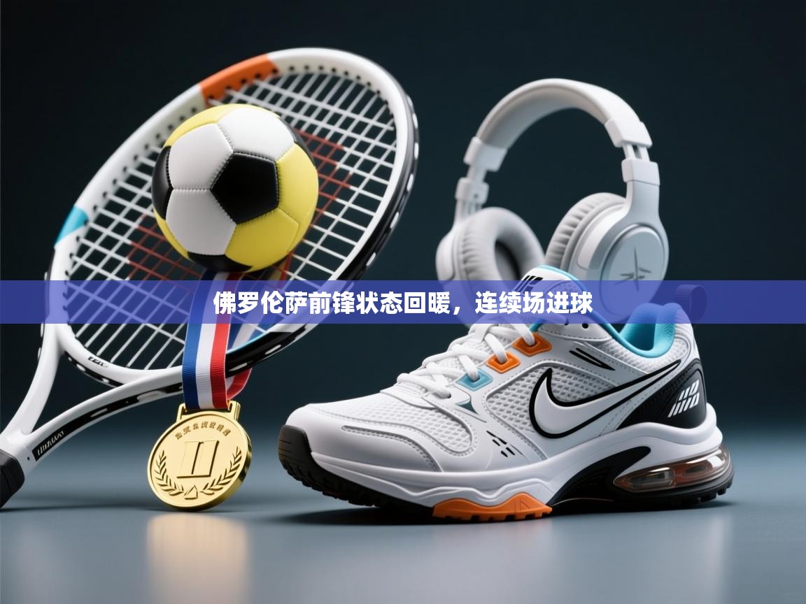 佛罗伦萨前锋状态回暖,连续场进球 第2张